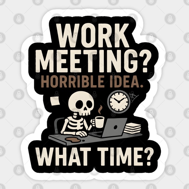 Work Meeting? Horrible Idea. What Time? Funny Office Gift Sticker by MakerMind8.2
